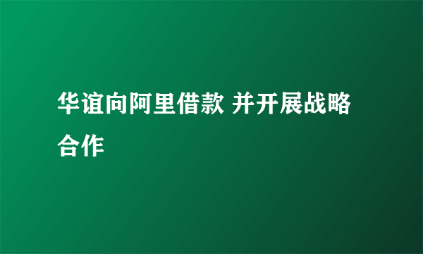 华谊向阿里借款 并开展战略合作