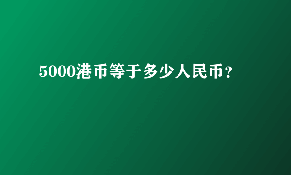 5000港币等于多少人民币？