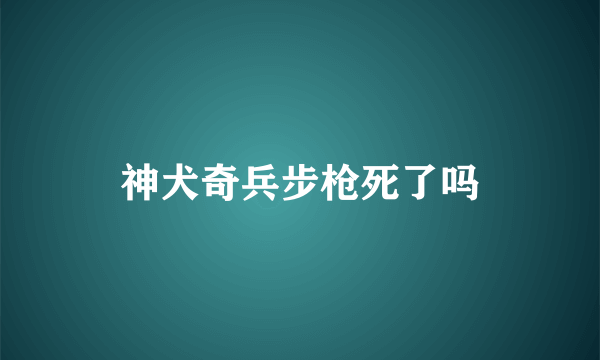 神犬奇兵步枪死了吗