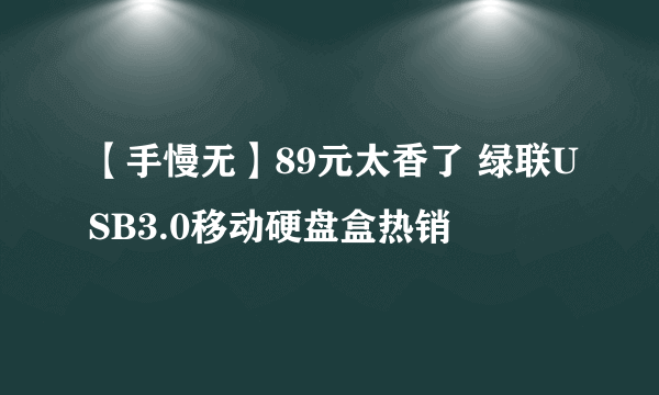 【手慢无】89元太香了 绿联USB3.0移动硬盘盒热销