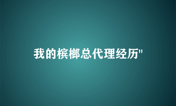 我的槟榔总代理经历