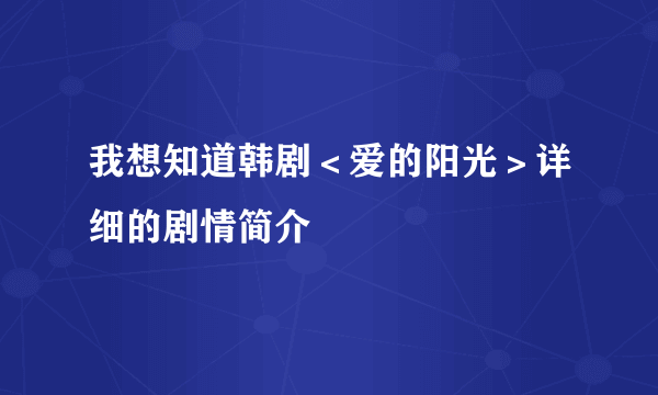 我想知道韩剧＜爱的阳光＞详细的剧情简介