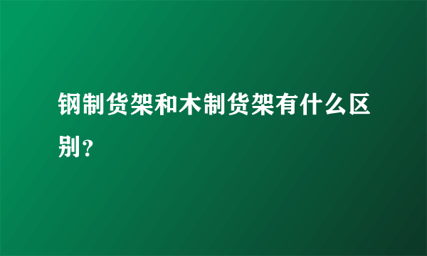 钢制货架和木制货架有什么区别？