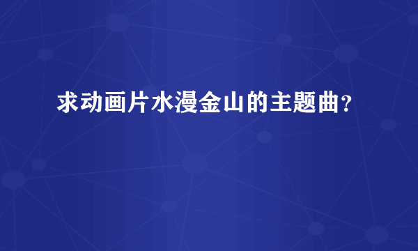 求动画片水漫金山的主题曲？