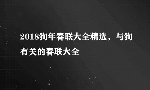 2018狗年春联大全精选，与狗有关的春联大全