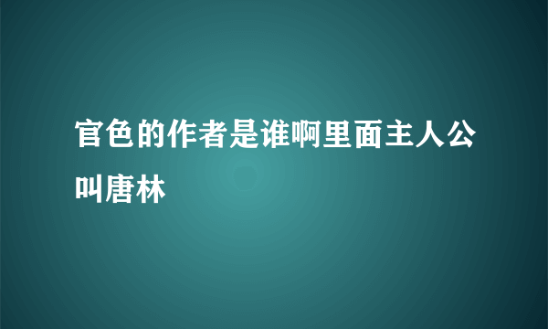 官色的作者是谁啊里面主人公叫唐林