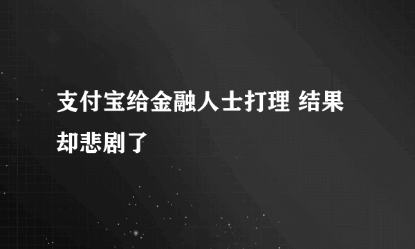 支付宝给金融人士打理 结果却悲剧了