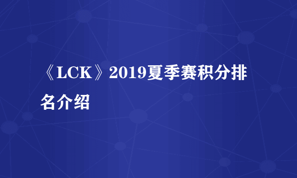 《LCK》2019夏季赛积分排名介绍