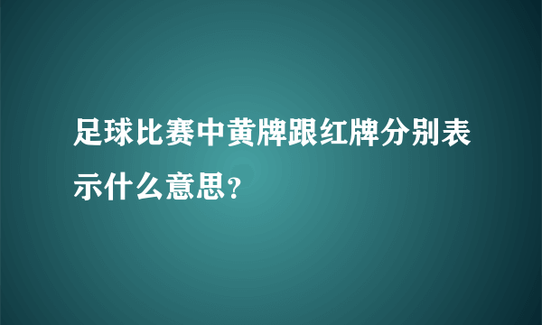 足球比赛中黄牌跟红牌分别表示什么意思？