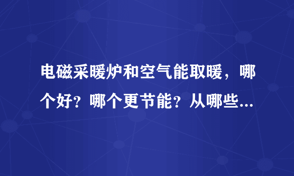 电磁采暖炉和空气能取暖，哪个好？哪个更节能？从哪些方面选择？