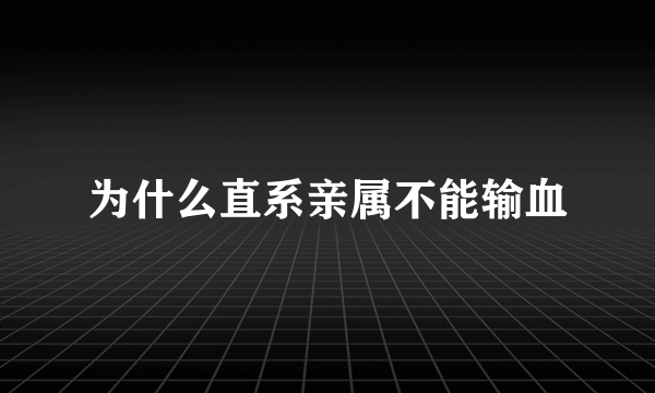 为什么直系亲属不能输血