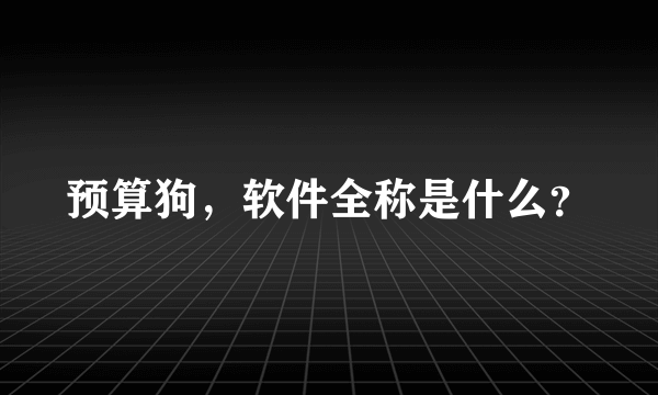 预算狗，软件全称是什么？