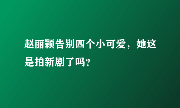 赵丽颖告别四个小可爱，她这是拍新剧了吗？