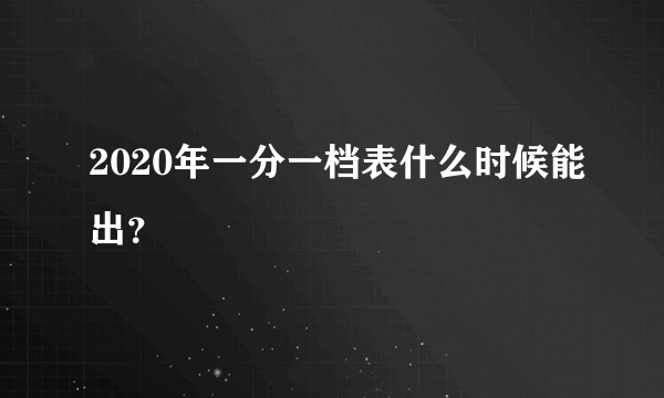 2020年一分一档表什么时候能出？