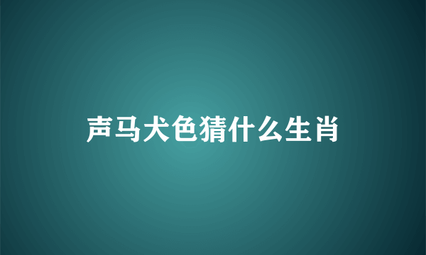 声马犬色猜什么生肖