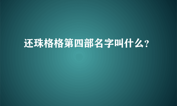 还珠格格第四部名字叫什么？