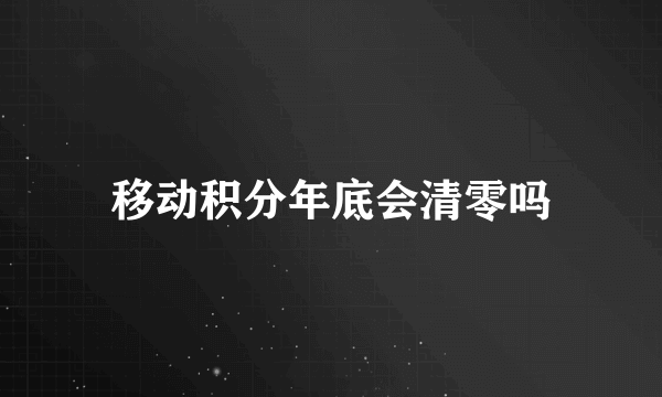 移动积分年底会清零吗