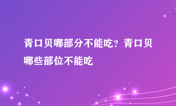 青口贝哪部分不能吃？青口贝哪些部位不能吃