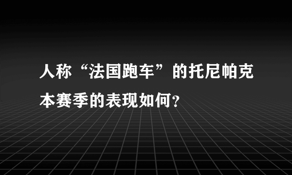 人称“法国跑车”的托尼帕克本赛季的表现如何？