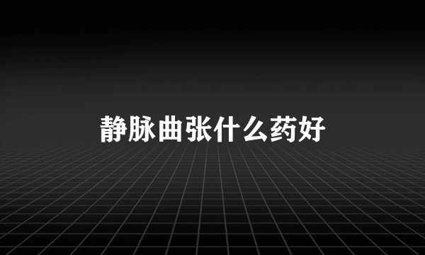 静脉曲张什么药好