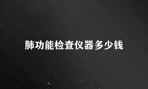 肺功能检查仪器多少钱