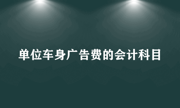 单位车身广告费的会计科目