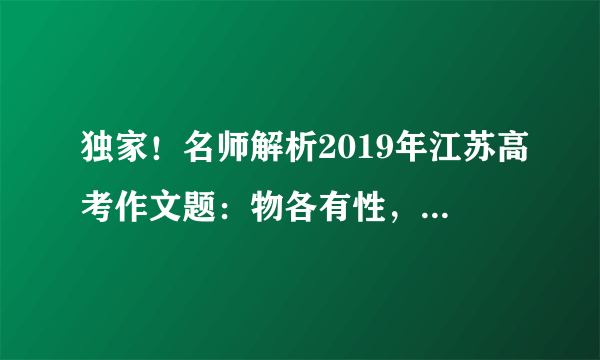 独家！名师解析2019年江苏高考作文题：物各有性，共存相生