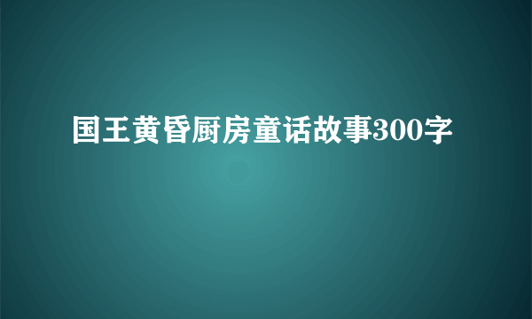 国王黄昏厨房童话故事300字