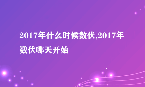 2017年什么时候数伏,2017年数伏哪天开始