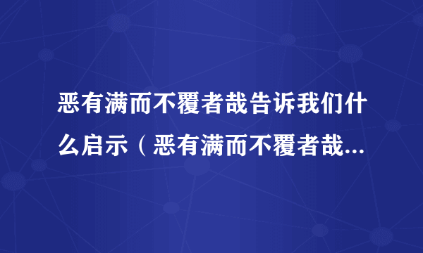 恶有满而不覆者哉告诉我们什么启示（恶有满而不覆者哉给了我们什么启示）