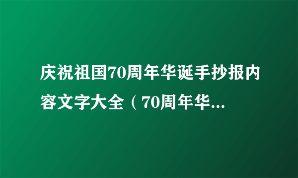 庆祝祖国70周年华诞手抄报内容文字大全（70周年华诞为主题手抄报大全）