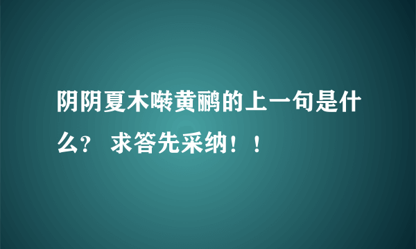 阴阴夏木啭黄鹂的上一句是什么？ 求答先采纳！！