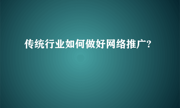 传统行业如何做好网络推广?