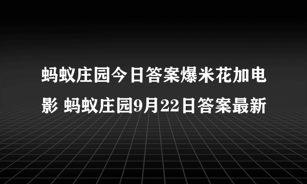 蚂蚁庄园今日答案爆米花加电影 蚂蚁庄园9月22日答案最新