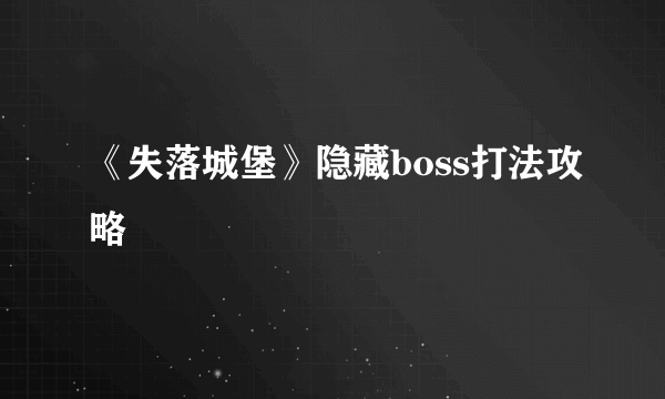 《失落城堡》隐藏boss打法攻略