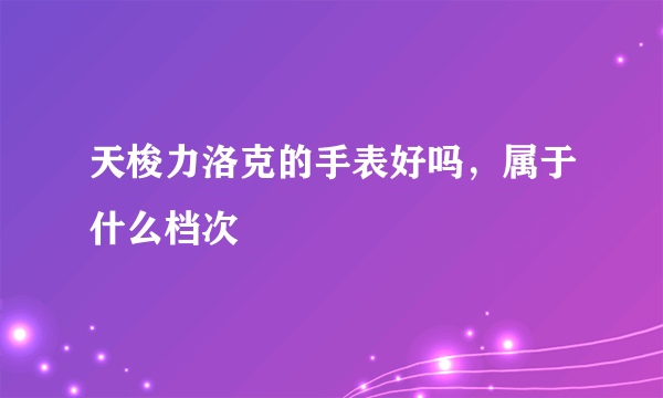 天梭力洛克的手表好吗，属于什么档次