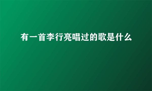 有一首李行亮唱过的歌是什么