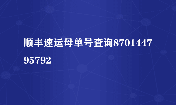 顺丰速运母单号查询870144795792