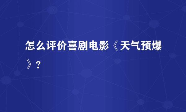 怎么评价喜剧电影《天气预爆》？