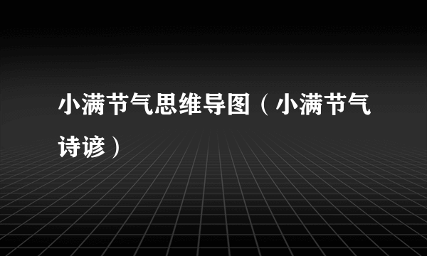 小满节气思维导图（小满节气诗谚）