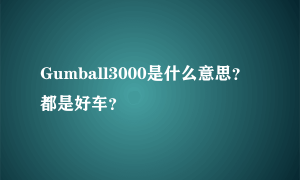 Gumball3000是什么意思？都是好车？