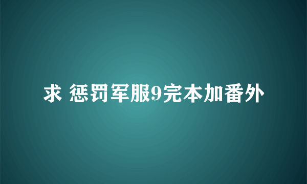 求 惩罚军服9完本加番外