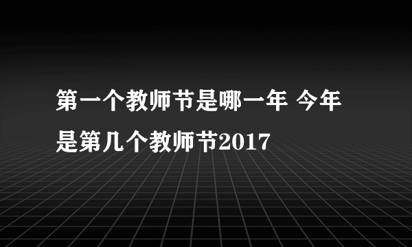 第一个教师节是哪一年 今年是第几个教师节2017