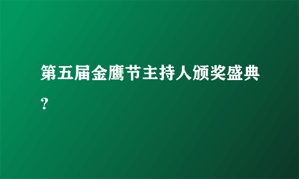 第五届金鹰节主持人颁奖盛典？