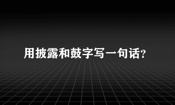 用披露和鼓字写一句话？