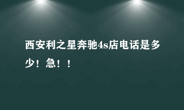 西安利之星奔驰4s店电话是多少！急！！