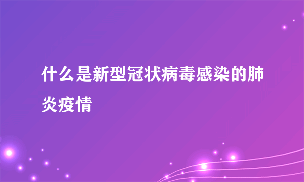 什么是新型冠状病毒感染的肺炎疫情