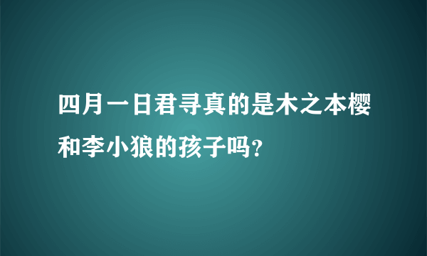 四月一日君寻真的是木之本樱和李小狼的孩子吗？