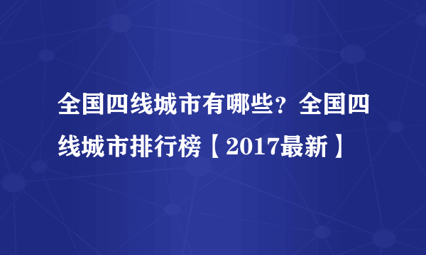 全国四线城市有哪些？全国四线城市排行榜【2017最新】