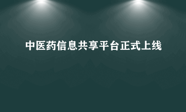 中医药信息共享平台正式上线